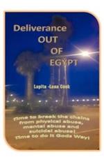 Deliverance OUT OF EGYPT: Time to Break the Chains from Physical Abuse, Mental Abuse and Suicidal Abuse! Time to Do it Gods Way!