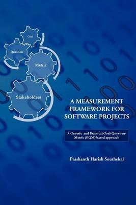 A Measurement Framework for Software Projects: A Generic and Practical Goal-Question-Metric(GQM) Based Approach. - Prashanth Harish Southekal - cover