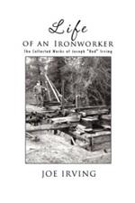 Life of an Ironworker: The Collected Works of Joseph 