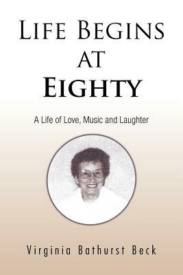 Life Begins at Eighty: A Life of Love, Music and Laughter - Virginia Bathurst Beck - cover