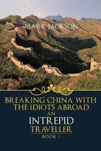 AN Intrepid Traveller: Breaking China with the Idiots Abroad - MARK JACKSON - cover