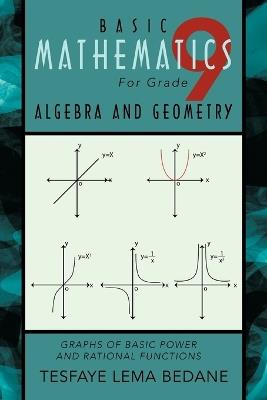 BASIC MATHEMATICS For Grade 9 ALGEBRA AND GEOMETRY: Graphs of Basic Power and Rational Functions - TESFAYE LEMA BEDANE - cover