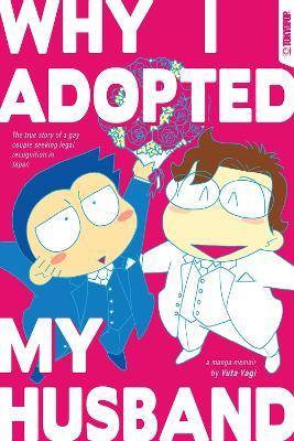 Why I Adopted My Husband: The true story of a gay couple seeking legal recognition in Japan - Yuta Yagi - cover