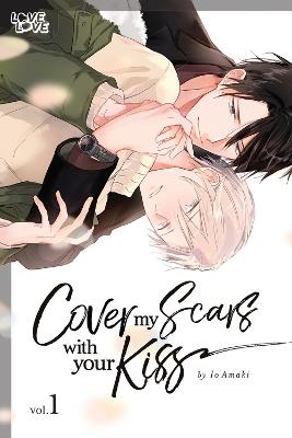 Cover My Scars With Your Kiss, Volume 1 - Io Amaki - cover