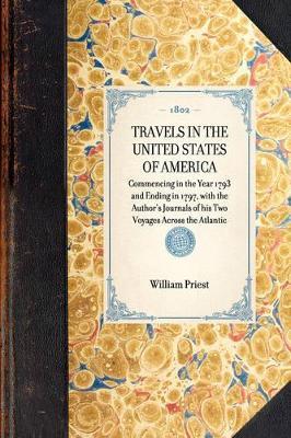 Travels in the United States of America: Commencing in the Year 1793 and Ending in 1797, with the Author's Journals of His Two Voyages Across the Atlantic - William Priest - cover