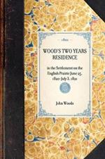 Wood's Two Years Residence: In the Settlement on the English Prairie June 25, 1820-July 3, 1821