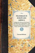 Pilgrimage in Europe and America: Leading to the Discovery of the Sources of the Mississippi and Bloody River, with a Description of the Whole Course of the Former, and of the Ohio (Volume 2)