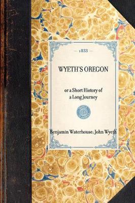 Wyeth's Oregon: Or a Short History of a Long Journey - John Wyeth,Benjamin Waterhouse - cover
