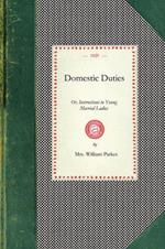 Domestic Duties: Or, Instructions to Young Married Ladies, on the Management of Their Households, and the Regulation of Their Conduct in the Various Relations and Duties of Married Life