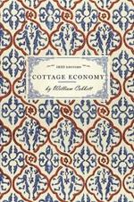 Cottage Economy: Containing Information Relative to the Brewing of Beer...to Which Is Added the Poor Man's Friend; Or, a Defence of the Rights of Those Who Do the Work and Fight the Battles