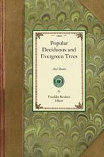 Popular Deciduous and Evergreen Trees: For Planting in Parks, Gardens, Cemetaries, Etc., Etc.