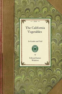 California Vegetables: A Manual of Practice, with and Without Irrigation, for Semitropical Countries - Edward Wickson - cover