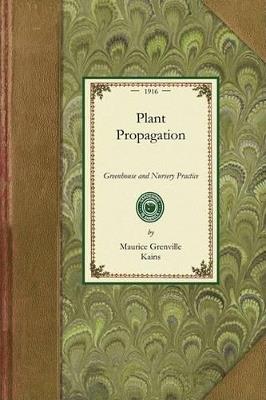 Plant Propagation: Greenhouse and Nursery Practice - Maurice Grenville Kains - cover