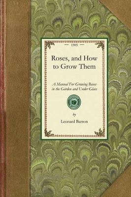 Roses, and How to Grow Them: A Manual for Growing Roses in the Garden and Under Glass - Leonard Barron - cover