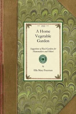 Home Vegetable Garden: Suggestions of Real Gardens for Home-Makers and Others - Ella Freeman - cover