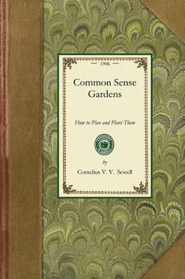Common Sense Gardens: How to Plan and Plant Them - Cornelius Sewell - cover