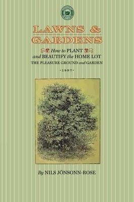 Lawns and Gardens: How to Plant and Beautify the Home Lot, the Pleasure Ground and Garden - Nils Jonsson-Rose - cover