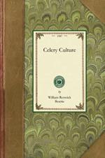 Celery Culture: A Practical Treatise on the Principles Involved in the Production of Celery for Home Use and for Market, Including the Selection of Soil, Production of Plants, Cultivation, Control of Insects and Diseases, Marketing and Uses