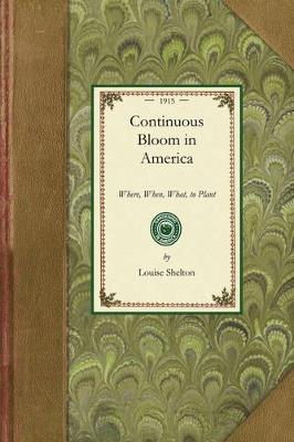 Continuous Bloom in America: Where, When, What, to Plant, with Other Gardening Suggestions - Louise Shelton - cover