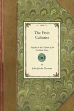 Fruit Culturist: Adapted to the Climate of the Northern States; Containing Directions for Raising Young Trees in the Nursery, and for the Management of the Orchard and Fruit Garden