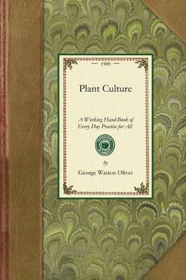 Plant Culture: A Working Hand-Book of Every Day Practice for All Who Grow Flowering and Ornamental Plants in the Garden and Greenhouse - George Oliver - cover
