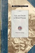 Life and Death in Rebel Prisons: Giving a Complete History of the Inhuman and Barbarous Treatment of Our Brave Soldiers by Rebel Authorities, Principally at Andersonville, Ga., and Florence, S. C