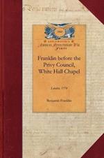 Franklin Before the Privy Council, White: On Behalf of the Province of Massachusetts to Advocate the Removal of Hutchinson and Oliver