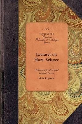 Lectures on Moral Science: Delivered Before the Lowell Institute, Boston - Mark Hopkins - cover