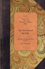 Account of Life of REV David Brainerd: Minister of the Gospel, Missionary to the Indians, from the Honourable Society in Scotland, for the Propagation of Christian Knowledge, and Pastor of the Church of Christian Indians in New-Jersey. Who Died at Northampton in New-England, Octob. 9th 1747. in