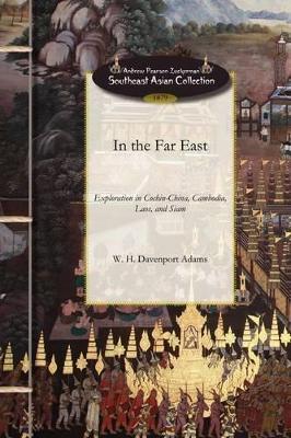 In the Far East: A Narrative of Exploration and Adventure in Cochin-China, Cambodia, Laos, and Siam - W H Davenport Adams - cover