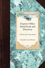 Express Office Hand-Book and Directory,: Being the History of the Express Business and the Earlier Rail-Road Enterprises in the United States, Together with Some Reminiscences of the Old Mail Coaches and Baggage Wagons