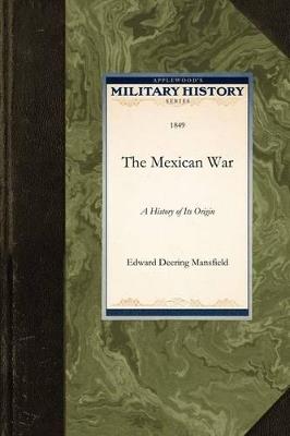 The Mexican War: A History of Its Origin - Deering Mansfield Edward Deering Mansfield,Edward Mansfield - cover