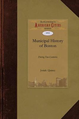 A Municipal History of the Town and City: From September 17, 1630 to September 17, 1830 - Josiah Quincy - cover