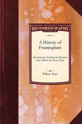 History of Framingham, Massachusetts: Including the Plantation, from 1640 to the Present Time, with an Appendix, Containing a Notice of Sudbury and Its First Proprietors; Also, a Register of the Inhabitants of Framingham Before 1800 with Genealogical Sketches - William Barry - cover