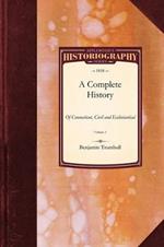 Complete History of Connecticut, Civil: From the Emigration of Its First Planters, from England, in the Year 1630, to the Year 1764; And to the Close of the Indian Wars Vol. 1