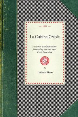 La Cuisine Creole: A Collection of Culinary Recipes from Leading Chefs and Noted Creole Housewives, Who Have Made New Orleans Famous for Its Cuisine - Lafcadio Hearn - cover