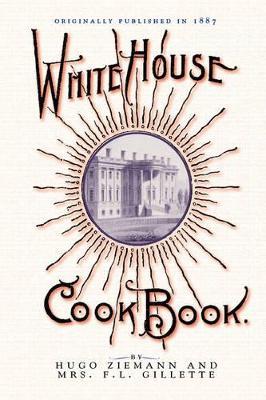 White House Cook Book: A Comprehensive Cyclopedia of Information for the Home - Fanny Gillette,Hugo Ziemann - cover