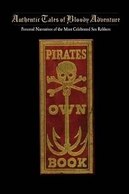 Pirates Own Book: Or Authentic Narratives of the Lives, Exploits, and Executions of the Most Celebrated Sea Robbers - cover