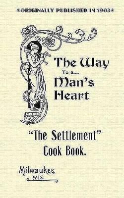 Settlement Cook Book: The Way to a Man's Heart - Settlement House Settlement House - cover