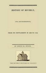 History of Beverly: Civil and Ecclesiastical from Its Settlement in 1630 to 1842