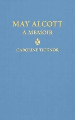 May Alcott: A Memoir - Caroline Ticknor - cover