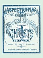 Spectropia: Or Surprising Spectral Illusions Showing Ghosts Everywhere and of Any Colour