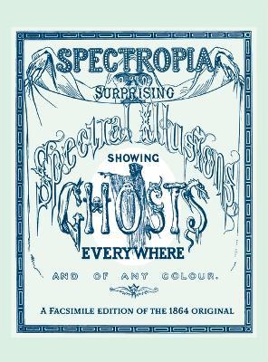 Spectropia: Or Surprising Spectral Illusions Showing Ghosts Everywhere and of Any Colour - J H Brown - cover