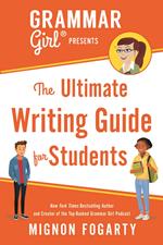 Grammar Girl Presents the Ultimate Writing Guide for Students