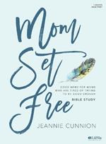 Mom Set Free - Bible Study Book: Good News for Moms Who Are Tired of Trying to Be Good Enough