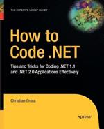 How to Code .NET: Tips and Tricks for Coding .NET 1.1 and .NET 2.0 Applications Effectively