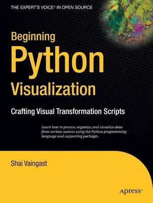Beginning Python Visualization: Crafting Visual Transformation Scripts - Shai Vaingast - cover