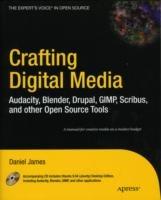 Crafting Digital Media: Audacity, Blender, Drupal, GIMP, Scribus, and other Open Source Tools - Daniel James - cover