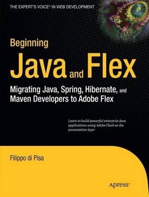 Beginning Java and Flex: Migrating Java, Spring, Hibernate and Maven Developers to Adobe Flex - Filippo di Pisa - cover