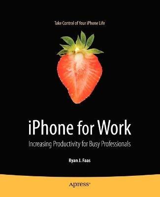 iPhone for Work: Increasing Productivity for Busy Professionals - Ryan Faas - cover